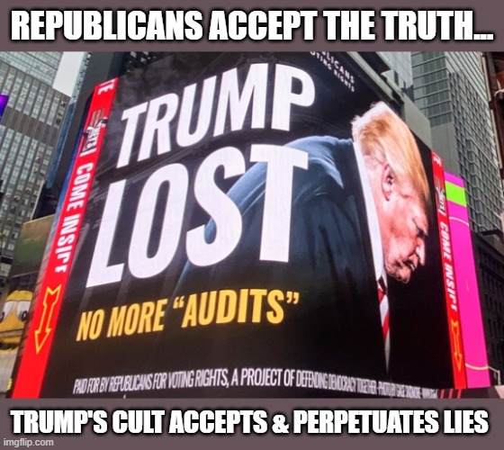 Republicans nationally push back against Trump's election lies | REPUBLICANS ACCEPT THE TRUTH... TRUMP'S CULT ACCEPTS & PERPETUATES LIES | image tagged in trump,election 2020,gop corruption,the big lie,truth vs lies,gop propaganda | made w/ Imgflip meme maker