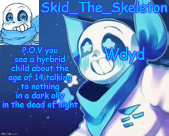 You can use OP OC's or yourself but OP. but don't kill him, or if you want to you can get f'd up by who he has a crush on | P.O.V you see a hyrbrid child about the age of 14 talking to nothing in a dark ally in the dead of night; Wdyd | image tagged in skid's swap temp | made w/ Imgflip meme maker