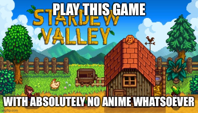 It’s also got a cool story, dating options and is kid friendly! ^_^ (Sorry have to use emotes because emojis don’t work) | PLAY THIS GAME; WITH ABSOLUTELY NO ANIME WHATSOEVER | image tagged in farm,video games,anti anime | made w/ Imgflip meme maker