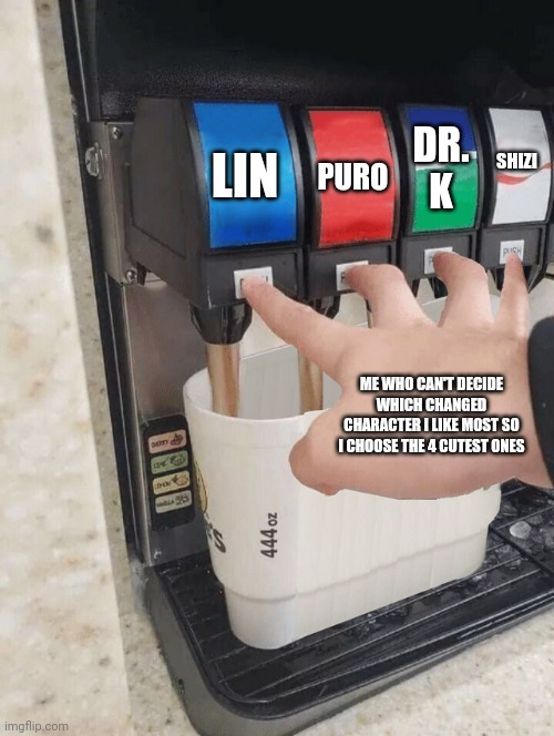 Who else agrees to this? | LIN; DR. K; SHIZI; PURO; ME WHO CAN'T DECIDE WHICH CHANGED CHARACTER I LIKE MOST SO I CHOOSE THE 4 CUTEST ONES | image tagged in pushing four soda buttons,changed,gaming,furry | made w/ Imgflip meme maker