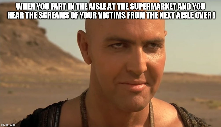 the mummy perv guy | WHEN YOU FART IN THE AISLE AT THE SUPERMARKET AND YOU  HEAR THE SCREAMS OF YOUR VICTIMS FROM THE NEXT AISLE OVER ! | image tagged in the mummy perv guy,mummy fart,mummy,mummy scream | made w/ Imgflip meme maker