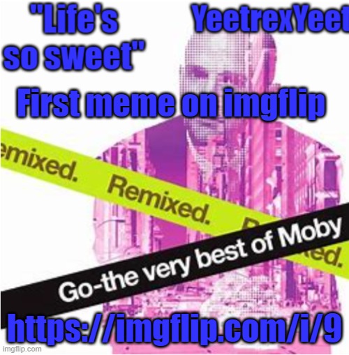 https://imgflip.com/i/9 | First meme on imgflip; https://imgflip.com/i/9 | image tagged in moby 3 0 | made w/ Imgflip meme maker