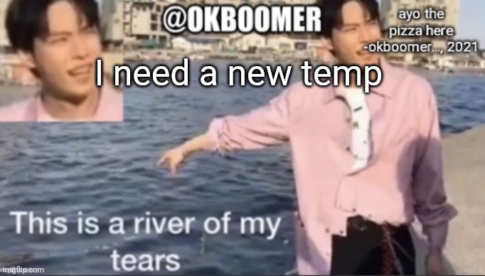 E | I need a new temp | image tagged in e | made w/ Imgflip meme maker