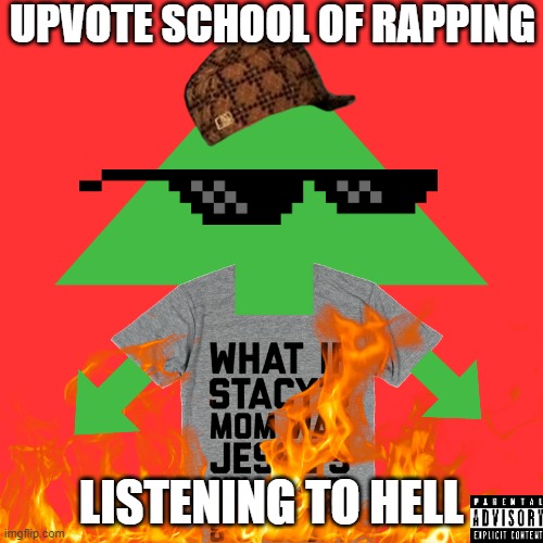 this is real | UPVOTE SCHOOL OF RAPPING; LISTENING TO HELL | image tagged in rap | made w/ Imgflip meme maker
