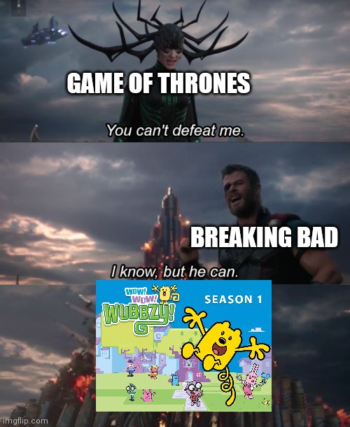 There is only one show that could defeat GOT and Breaking Bad | GAME OF THRONES; BREAKING BAD | image tagged in you can't defeat me | made w/ Imgflip meme maker