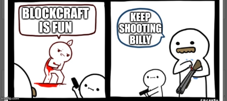 BLOCKCRAFT IS FUN KEEP SHOOTING BILLY | made w/ Imgflip meme maker
