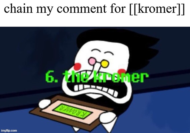 an very [original]  joke | chain my comment for [[kromer]] | image tagged in 6 the kromer,chain,meme,oh wow are you actually reading these tags | made w/ Imgflip meme maker