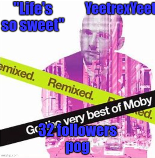 Moby 3.0 | 32 followers
pog | image tagged in moby 3 0 | made w/ Imgflip meme maker