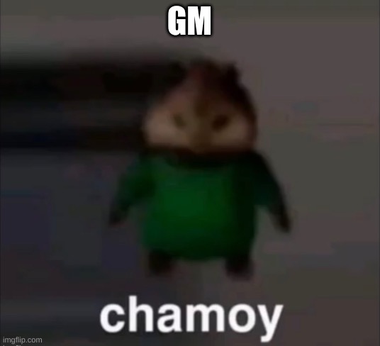 chamoy | GM | image tagged in chamoy | made w/ Imgflip meme maker