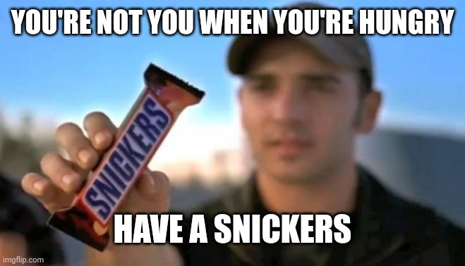 snickers | YOU'RE NOT YOU WHEN YOU'RE HUNGRY HAVE A SNICKERS | image tagged in snickers | made w/ Imgflip meme maker