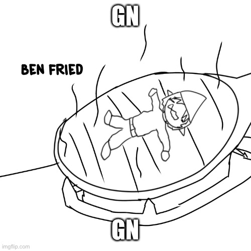 Dead stream lol, gn | GN; GN | image tagged in ben fried | made w/ Imgflip meme maker
