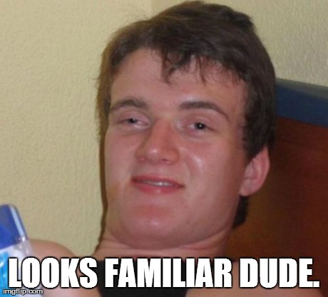 *MEME COMMENT* | LOOKS FAMILIAR DUDE. | image tagged in memes,10 guy | made w/ Imgflip meme maker