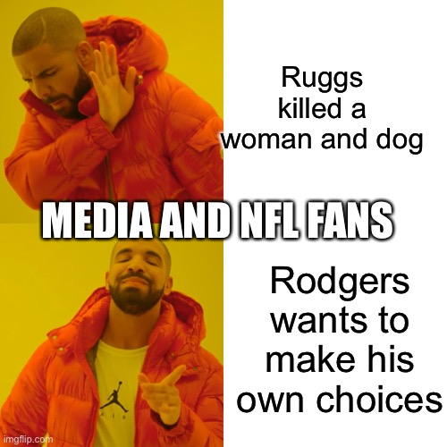 Media focus |  Ruggs killed a woman and dog; MEDIA AND NFL FANS; Rodgers wants to make his own choices | image tagged in memes,nfl,aaron rodgers,ruggs,covid vaccine | made w/ Imgflip meme maker