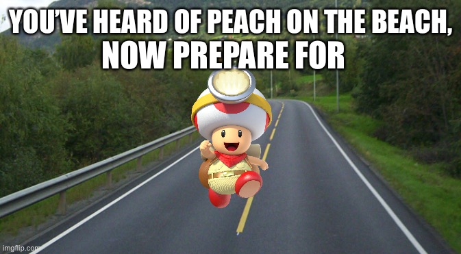 YOU’VE HEARD OF PEACH ON THE BEACH, NOW PREPARE FOR | made w/ Imgflip meme maker