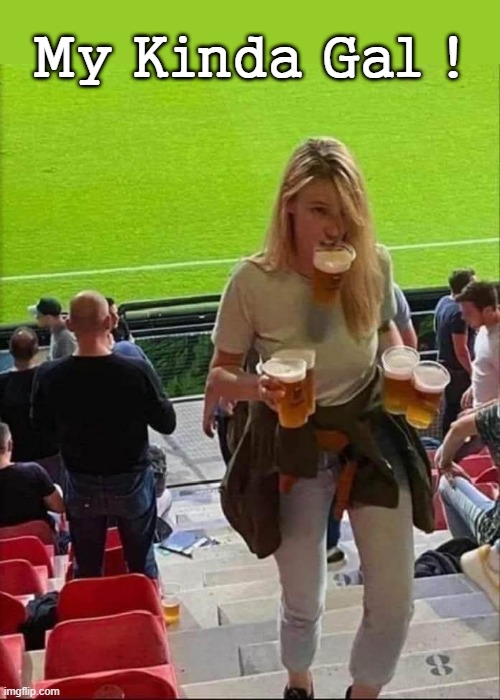 My Kinda Gal ! | My Kinda Gal ! | image tagged in hold my beer | made w/ Imgflip meme maker