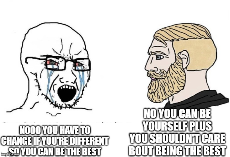 The soyboy is MHA | NO YOU CAN BE YOURSELF PLUS YOU SHOULDN'T CARE BOUT BEING THE BEST; NOOO YOU HAVE TO CHANGE IF YOU'RE DIFFERENT SO YOU CAN BE THE BEST | image tagged in soyboy vs yes chad | made w/ Imgflip meme maker
