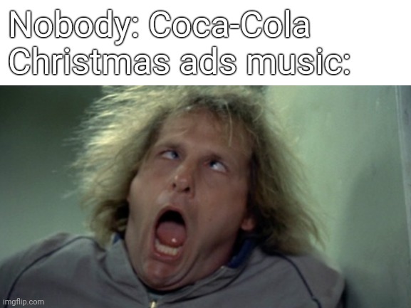 Definitely; I watched this on the TV | Nobody: Coca-Cola Christmas ads music: | image tagged in coca cola,christmas,music,funny | made w/ Imgflip meme maker