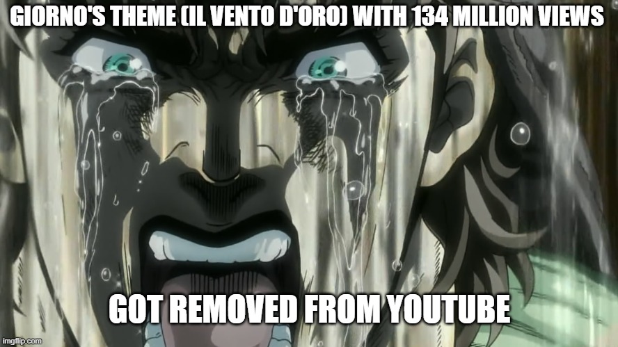 "I, Giorno Giovanna, am very sad and angry" | GIORNO'S THEME (IL VENTO D'ORO) WITH 134 MILLION VIEWS; GOT REMOVED FROM YOUTUBE | image tagged in jojo's bizarre adventure,youtube | made w/ Imgflip meme maker
