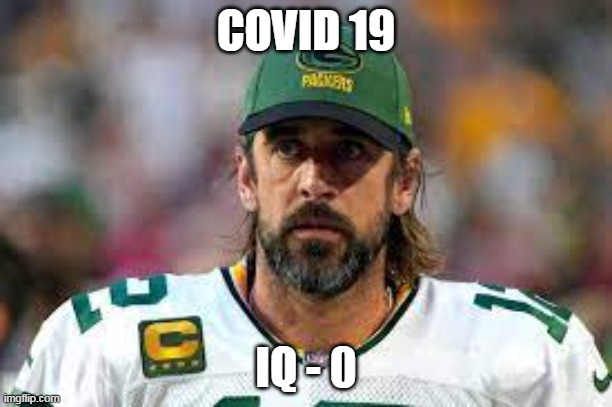 Aaron Rodgers | COVID 19; IQ - 0 | image tagged in covid-19 | made w/ Imgflip meme maker