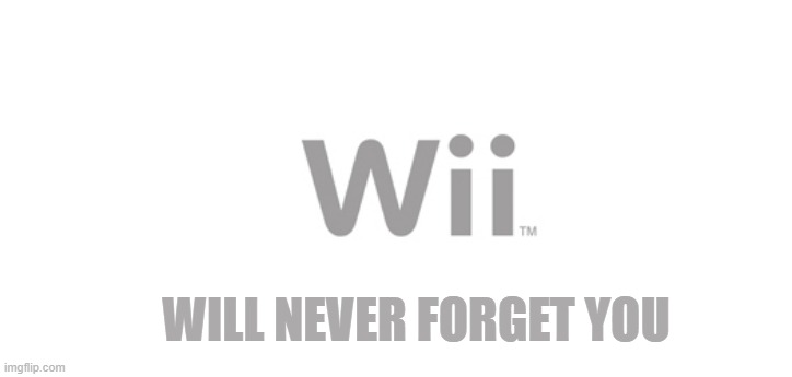 Rip 2007 (read tags) | WILL NEVER FORGET YOU | image tagged in wii logo,water,reference | made w/ Imgflip meme maker