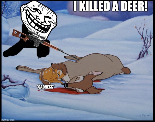 Trollo killed | I KILLED A DEER! *SADNESS* | image tagged in bambi's mother's death | made w/ Imgflip meme maker