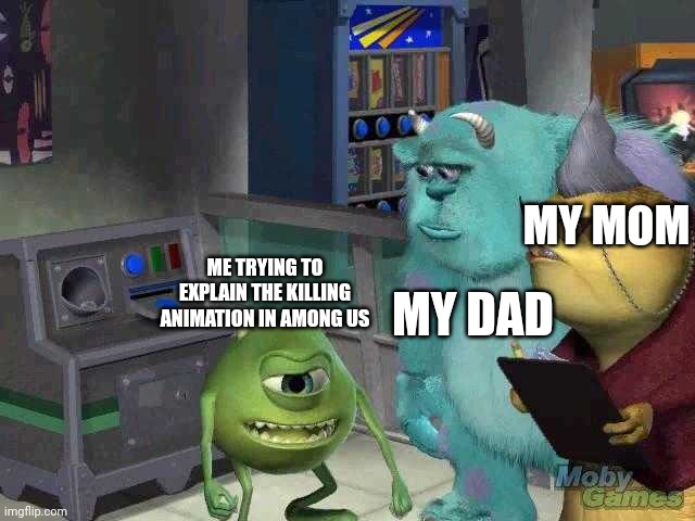 Tough Situation | MY MOM; MY DAD; ME TRYING TO EXPLAIN THE KILLING ANIMATION IN AMONG US | image tagged in mike wazowski trying to explain,among us,sus,mcnikkins | made w/ Imgflip meme maker