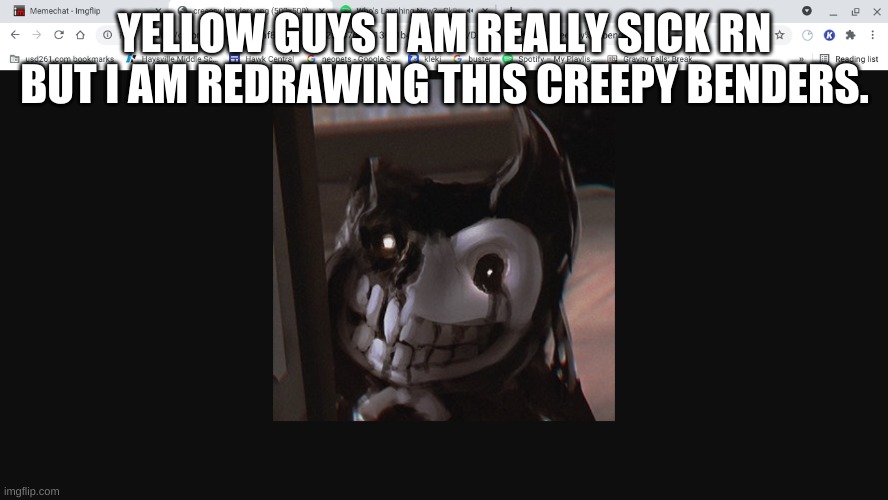 YELLOW GUYS I AM REALLY SICK RN BUT I AM REDRAWING THIS CREEPY BENDERS. | made w/ Imgflip meme maker