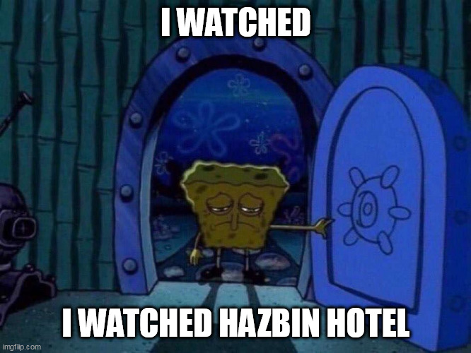 I WATCHED; I WATCHED HAZBIN HOTEL | image tagged in hazbin hotel,spongebob,memes | made w/ Imgflip meme maker