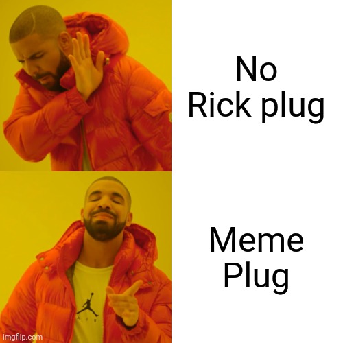 Drake Hotline Bling Meme | No Rick plug; Meme Plug | image tagged in memes,drake hotline bling | made w/ Imgflip meme maker