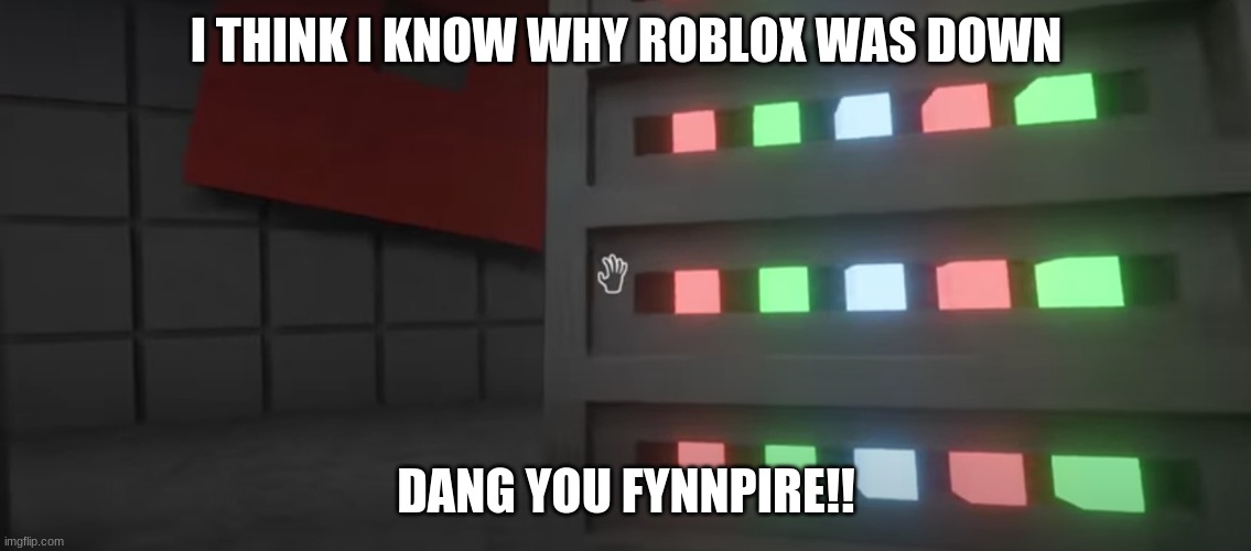 the reason why roblox has been down lately (late post) | I THINK I KNOW WHY ROBLOX WAS DOWN; DANG YOU FYNNPIRE!! | image tagged in memes,video games,youtube | made w/ Imgflip meme maker