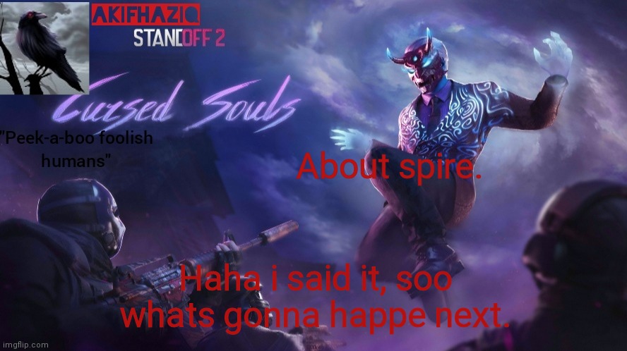 Akifhaziq standoff2 cursed souls temp | About spire. Haha i said it, soo whats gonna happe next. | image tagged in akifhaziq standoff2 cursed souls temp | made w/ Imgflip meme maker