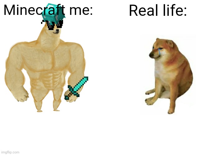 Relatable? | Minecraft me:; Real life: | image tagged in memes,buff doge vs cheems | made w/ Imgflip meme maker