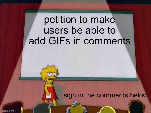 idea | petition to make users be able to add GIFs in comments; sign in the comments below | image tagged in lisa simpson's presentation,ideas,imgflip,comments,oh wow are you actually reading these tags,never gonna give you up | made w/ Imgflip meme maker