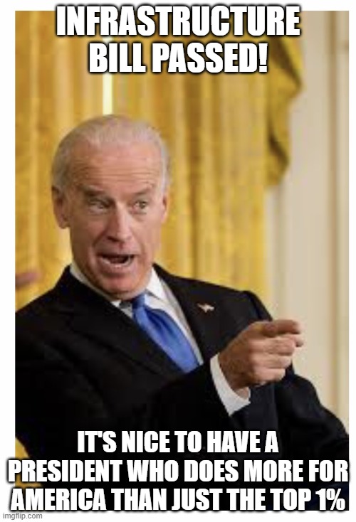 Happy Birthday from Joe Biden | INFRASTRUCTURE BILL PASSED! IT'S NICE TO HAVE A PRESIDENT WHO DOES MORE FOR AMERICA THAN JUST THE TOP 1% | image tagged in happy birthday from joe biden | made w/ Imgflip meme maker