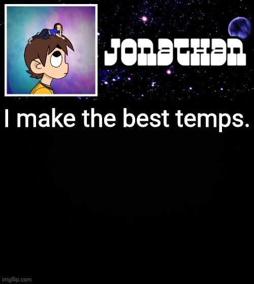 Jonathan vs The World Template | I make the best temps. | image tagged in jonathan vs the world template,let the opinions begin | made w/ Imgflip meme maker