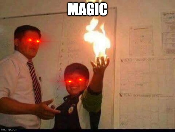 Kid Holding Fire | MAGIC | image tagged in kid holding fire | made w/ Imgflip meme maker