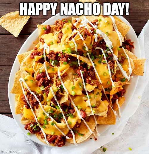 nachos |  HAPPY NACHO DAY! | image tagged in nachos | made w/ Imgflip meme maker