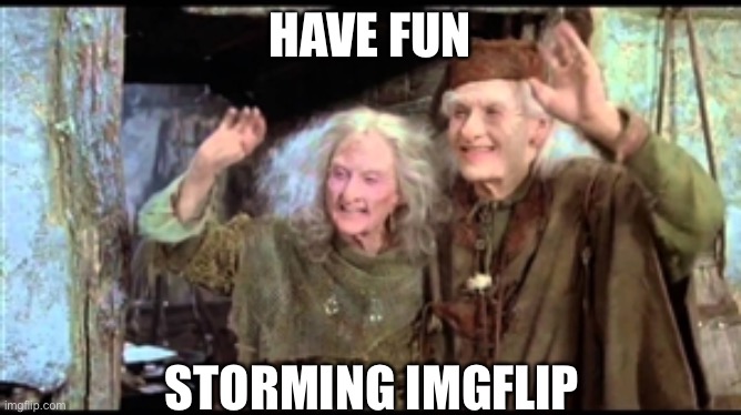 Have fun storming the castle! | HAVE FUN STORMING IMGFLIP | image tagged in have fun storming the castle | made w/ Imgflip meme maker