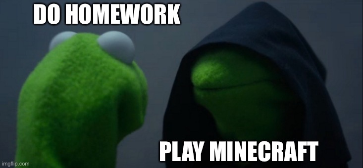 Funny title | DO HOMEWORK; PLAY MINECRAFT | image tagged in memes,evil kermit,funny | made w/ Imgflip meme maker