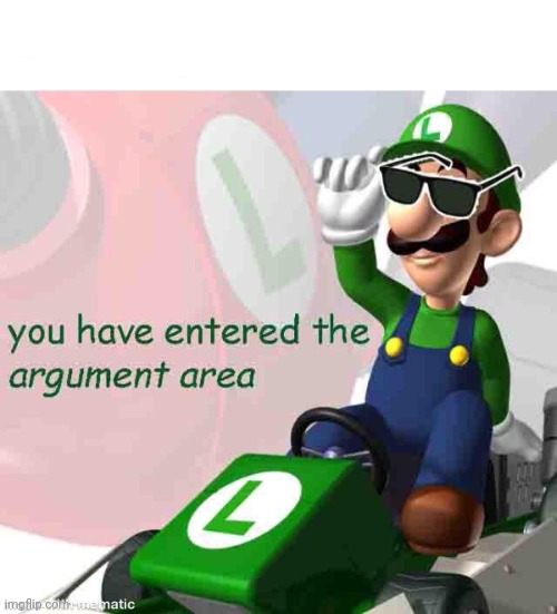 you have entered the argument area | image tagged in you have entered the argument area | made w/ Imgflip meme maker