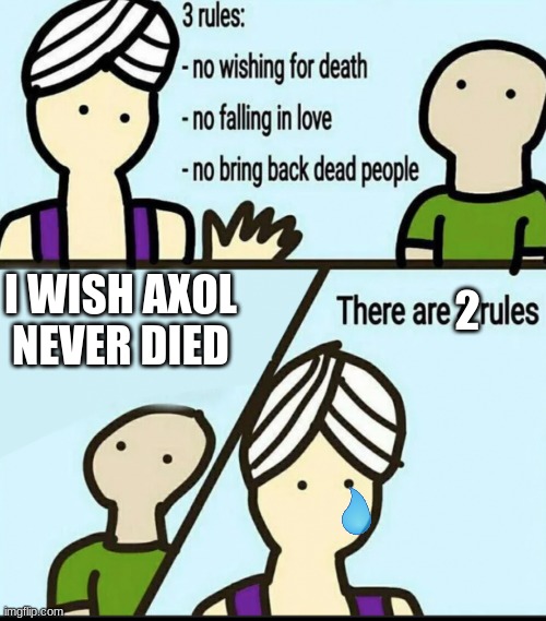 [Title Text Here] | I WISH AXOL NEVER DIED; 2 | image tagged in 3 rules | made w/ Imgflip meme maker