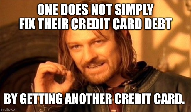 Leftist logic | ONE DOES NOT SIMPLY FIX THEIR CREDIT CARD DEBT; BY GETTING ANOTHER CREDIT CARD. | image tagged in memes,joe biden,nancy pelosi,idiotic,inflation,spending | made w/ Imgflip meme maker