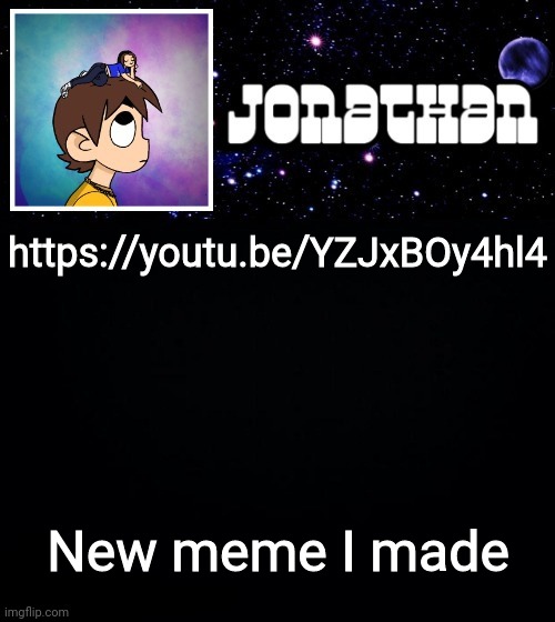 https://youtu.be/YZJxBOy4hl4 | https://youtu.be/YZJxBOy4hl4; New meme I made | image tagged in jonathan vs the world template | made w/ Imgflip meme maker