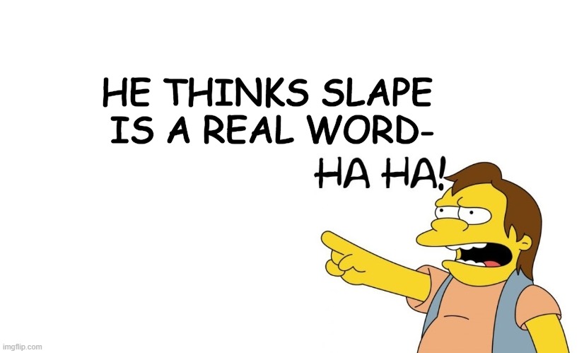 HE THINKS SLAPE  IS A REAL WORD- | made w/ Imgflip meme maker