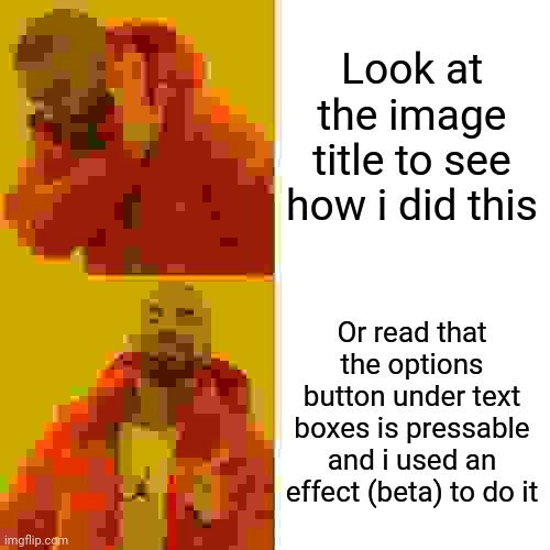 Go under text boxes where u add text, options button, try the effect (beta) thing | Look at the image title to see how i did this; Or read that the options button under text boxes is pressable and i used an effect (beta) to do it | image tagged in memes,drake hotline bling | made w/ Imgflip meme maker