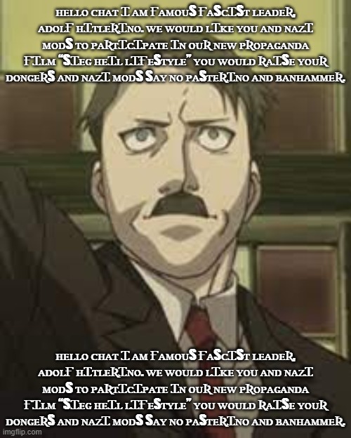 ʜᴇʟʟᴏ ᴄʜᴀᴛ ɪ ᴀᴍ ғᴀᴍᴏᴜs ғᴀsᴄɪsᴛ ʟᴇᴀᴅᴇʀ, ᴀᴅᴏʟғ ʜɪᴛʟᴇʀɪɴᴏ. ᴡᴇ ᴡᴏᴜʟᴅ ʟɪᴋᴇ ʏᴏᴜ ᴀɴᴅ ɴᴀᴢɪ ᴍᴏᴅs ᴛᴏ ᴘᴀʀᴛɪᴄɪᴘᴀᴛᴇ ɪɴ ᴏᴜʀ ɴᴇᴡ ᴘʀᴏᴘᴀɢᴀɴᴅᴀ ғɪʟ | ʜᴇʟʟᴏ ᴄʜᴀᴛ Ɪ ᴀᴍ ҒᴀᴍᴏᴜS ҒᴀSᴄꞮSᴛ ʟᴇᴀᴅᴇƦ, ᴀᴅᴏʟҒ ʜꞮᴛʟᴇƦꞮɴᴏ. ᴡᴇ ᴡᴏᴜʟᴅ ʟꞮᴋᴇ ʏᴏᴜ ᴀɴᴅ ɴᴀᴢꞮ ᴍᴏᴅS ᴛᴏ ᴘᴀƦᴛꞮᴄꞮᴘᴀᴛᴇ Ɪɴ ᴏᴜƦ ɴᴇᴡ ᴘƦᴏᴘᴀɢᴀɴᴅᴀ ҒꞮʟᴍ “SꞮᴇɢ ʜᴇꞮʟ ʟꞮҒᴇSᴛʏʟᴇ” ʏᴏᴜ ᴡᴏᴜʟᴅ ƦᴀꞮSᴇ ʏᴏᴜƦ ᴅᴏɴɢᴇƦS ᴀɴᴅ ɴᴀᴢꞮ ᴍᴏᴅS Sᴀʏ ɴᴏ ᴘᴀSᴛᴇƦꞮɴᴏ ᴀɴᴅ ʙᴀɴʜᴀᴍᴍᴇƦ. ʜᴇʟʟᴏ ᴄʜᴀᴛ Ɪ ᴀᴍ ҒᴀᴍᴏᴜS ҒᴀSᴄꞮSᴛ ʟᴇᴀᴅᴇƦ, ᴀᴅᴏʟҒ ʜꞮᴛʟᴇƦꞮɴᴏ. ᴡᴇ ᴡᴏᴜʟᴅ ʟꞮᴋᴇ ʏᴏᴜ ᴀɴᴅ ɴᴀᴢꞮ ᴍᴏᴅS ᴛᴏ ᴘᴀƦᴛꞮᴄꞮᴘᴀᴛᴇ Ɪɴ ᴏᴜƦ ɴᴇᴡ ᴘƦᴏᴘᴀɢᴀɴᴅᴀ ҒꞮʟᴍ “SꞮᴇɢ ʜᴇꞮʟ ʟꞮҒᴇSᴛʏʟᴇ” ʏᴏᴜ ᴡᴏᴜʟᴅ ƦᴀꞮSᴇ ʏᴏᴜƦ ᴅᴏɴɢᴇƦS ᴀɴᴅ ɴᴀᴢꞮ ᴍᴏᴅS Sᴀʏ ɴᴏ ᴘᴀSᴛᴇƦꞮɴᴏ ᴀɴᴅ ʙᴀɴʜᴀᴍᴍᴇƦ. | made w/ Imgflip meme maker