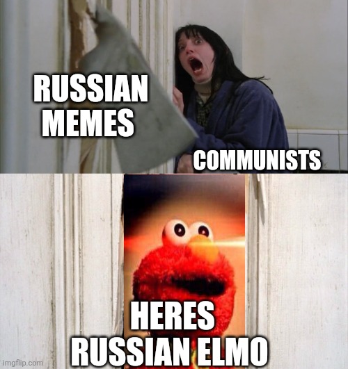 Jack Torrance axe shining | RUSSIAN MEMES; COMMUNISTS; HERES RUSSIAN ELMO | image tagged in jack torrance axe shining | made w/ Imgflip meme maker