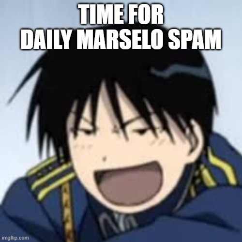 :D | TIME FOR DAILY MARSELO SPAM | image tagged in d | made w/ Imgflip meme maker