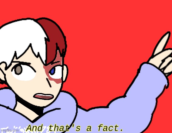 Todoroki AND THAT'S A FACT | image tagged in todoroki and that's a fact | made w/ Imgflip meme maker