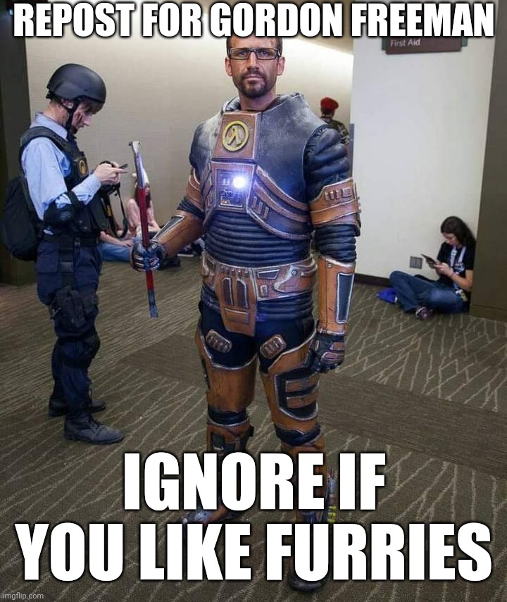 REPOST FOR GORDON FREEMAN; IGNORE IF YOU LIKE FURRIES | made w/ Imgflip meme maker